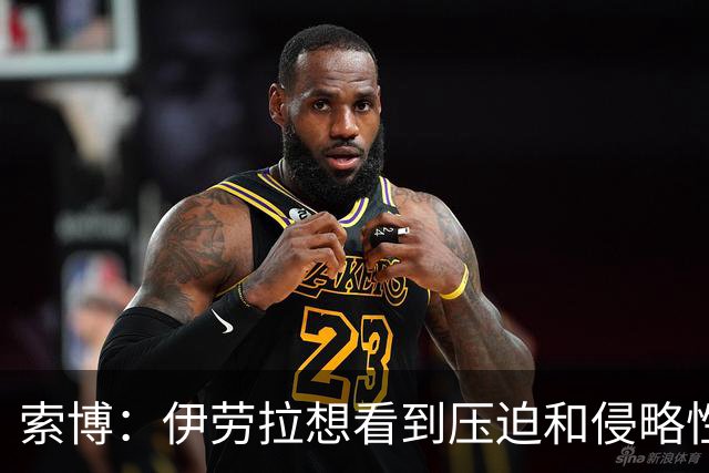 索博：伊劳拉想看到压迫和侵略性，这简直是为我量身定制的